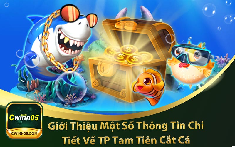 chúng tôi giới thiệu chi tiết về game tam tiên cắt cá tại nhà cái cwin05