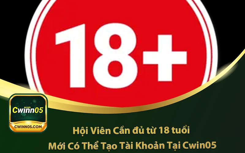 Hình ảnh mô tả Hội Viên Cần đủ từ 18 tuổi 
 Mới Có Thể Tạo Tài Khoản Tại Cwin05