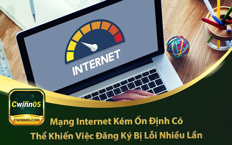 Hình ảnh minh  họa Mạng Internet Kém Ổn Định Có 
Thể Khiến Việc Đăng Ký Bị Lỗi Nhiều Lần