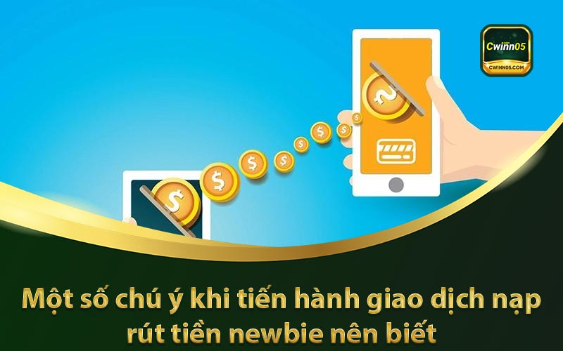 Một số chú ý khi tiến hành giao dịch nạp rút tiền newbie nên biết
